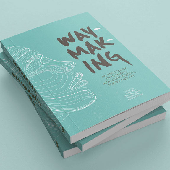 Waymaking: an anthology of women's adventure writing, poetry and art